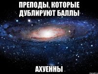 преподы, которые дублируют баллы ахуенны