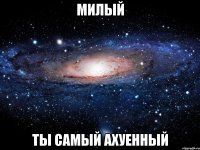 милый ты самый ахуенный