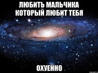 любить мальчика который любит тебя охуенно