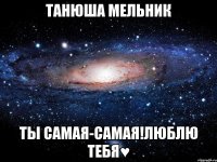 танюша мельник ты самая-самая!люблю тебя♥