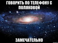 говорить по телефону с поляковой замечательно