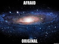 afraid original