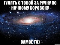 гулять с тобой за ручку по ночному боровску самое то)