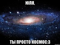 юля, ты просто космос:3