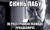 скинь лабу не расстраивай леонида аркадьевича