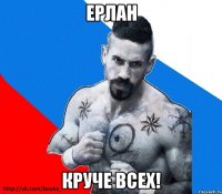 ерлан круче всех!