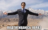  подтягиваюсь 10 раз