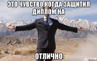 это чувство,когда защитил диплом на отлично