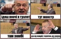 ідеш вночі в туалет тут монстр там зомбі да ну нахуй, терплю до ранку