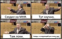 Сходил на МКФ. Тут скучно. Там лохи. Блядь, в следующий раз снова иду!