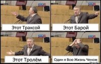 Этот Траксой Этот Барой Этот Тролём Один я Всю Жизнь Ченом