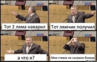 Тот 2 ляма наварил Тот лямчик получил а что я? Моя ставка не сыграла блеааа