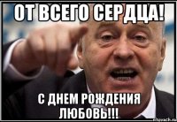 от всего сердца! с днем рождения любовь!!!