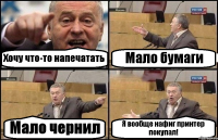 Хочу что-то напечатать Мало бумаги Мало чернил Я вообще нафиг принтер покупал!