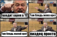 Заходит харон в ТС Там блядь жена орет Там блядь малой орет пиздец просто