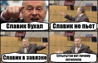 Славик бухал Славик не пьет Славик в завязке Ептыть!так вот почему потеплело