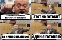 спрашиваю, готовят ли выступление на защиту этот не готовит та импровизирует один я готовлю