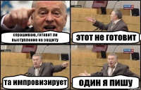 спрашиваю, готовят ли выступление на защиту этот не готовит та импровизирует один я пишу