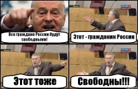 Все граждане России будут свободными! Этот - гражданин России Этот тоже Свободны!!!