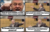 Вроде бы всем очевидно, что надо развивать общественный транспорт Делать его удобным современным, чтоб на нем было удобней, чем на машине ездить в центр на работу и по делам. Но почему ничего толком не делается? Наверное потому, что мы принципиально не пользуемся этим самым общественным транспортом...