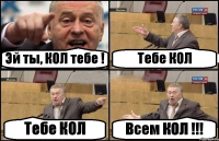 Эй ты, КОЛ тебе ! Тебе КОЛ Тебе КОЛ Всем КОЛ !!!