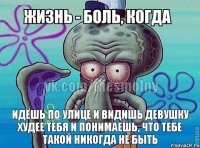 идёшь по улице и видишь девушку худее тебя и понимаешь, что тебе такой никогда не быть