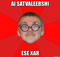 ai satvaleebshi ese xar