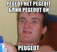 pegeot нет pegeoit блин pegeout ой peugeot