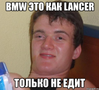 bmw это как lancer только не едит