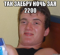 так заебру ночь зая 2200 