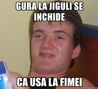 gura la jiguli se inchide ca usa la fimei