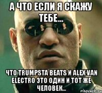 а что если я скажу тебе... что trumpsta beats и alex van electro это один и тот же человек...