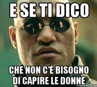 e se ti dico che non c'è bisogno di capire le donne