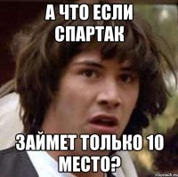 а что если спартак займет только 10 место?