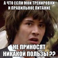 а что если мои тренировки и правильное питание не приносят никакой пользы ??