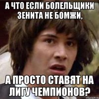 а что если болельщики зенита не бомжи, а просто ставят на лигу чемпионов?