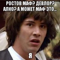 ростов маф? девлор? алко? а может маф это... я