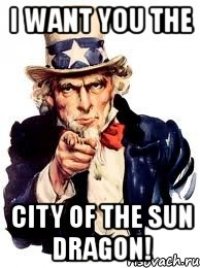 i want you the city of the sun dragon!