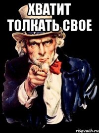 хватит толкать свое 