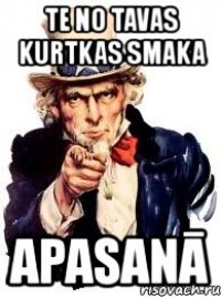 te no tavas kurtkas smaka apasanā