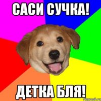 саси сучка! детка бля!