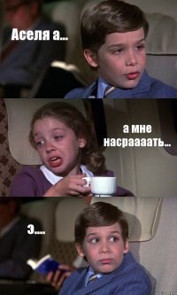 Аселя а... а мне насраааать... э....