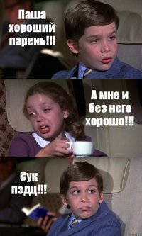 Паша хороший парень!!! А мне и без него хорошо!!! Сук пздц!!!