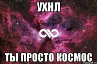 ухнл ты просто космос