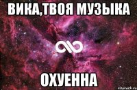 вика,твоя музыка охуенна