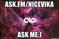 ask.fm/nicevika ask me:)