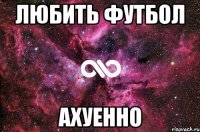 любить футбол ахуенно