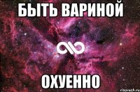 быть вариной охуенно