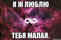 я ж люблю тебя малая.