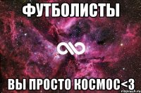 футболисты вы просто космос<з